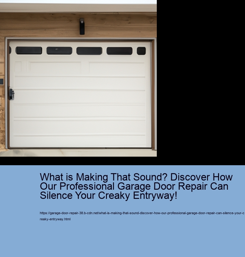 What is Making That Sound? Discover How Our Professional Garage Door Repair Can Silence Your Creaky Entryway!